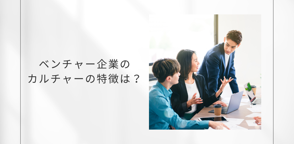 ベンチャー企業のカルチャーの特徴は？調べ方も解説