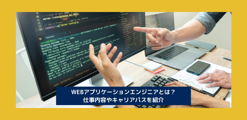 WEBアプリケーションエンジニアとは？仕事内容やキャリアパスを紹介