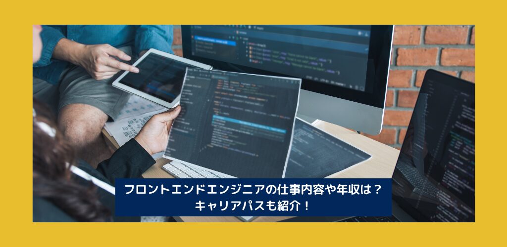 フロントエンドエンジニアの仕事内容や年収は？キャリアパスも紹介！